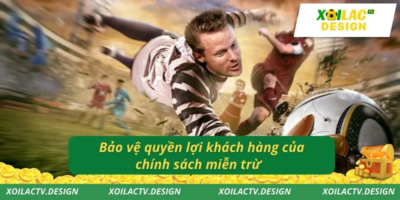 Bảo vệ quyền lợi khách hàng của chính sách miễn trừ