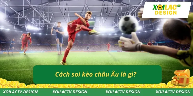 Cách soi kèo châu Âu là gì?