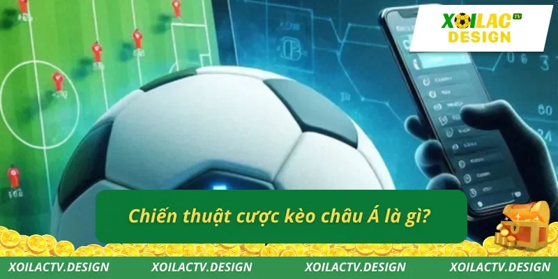 Chiến thuật cược kèo châu Á là gì?