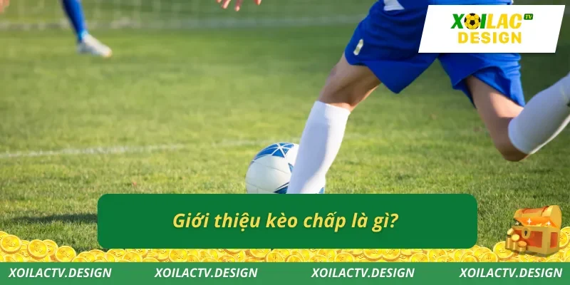 Giới thiệu kèo chấp là gì?