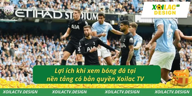 Lợi ích khi xem bóng đá tại nền tảng có bản quyền Xoilac TV