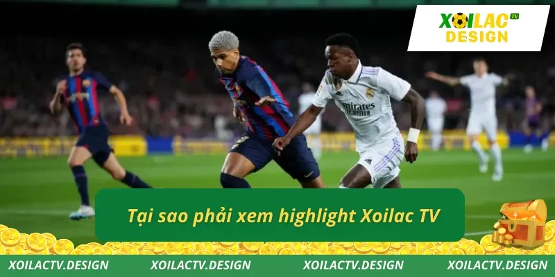 Tại sao phải xem highlight Xoilac TV