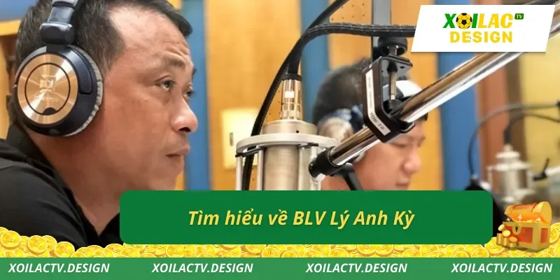 Tìm hiểu về BLV Lý Anh Kỳ