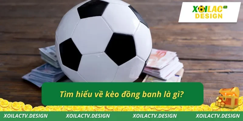 Tìm hiểu về kèo đồng banh là gì?