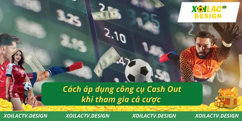 Cách áp dụng công cụ Cash Out khi tham gia cá cược