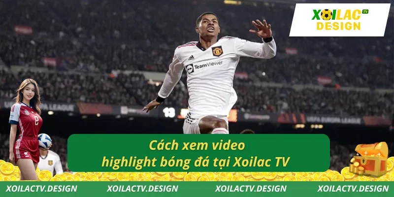 Cách xem video highlight bóng đá tại Xoilac TV