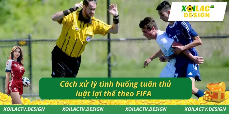 Cách xử lý tình huống tuân thủ luật lợi thế theo FIFA