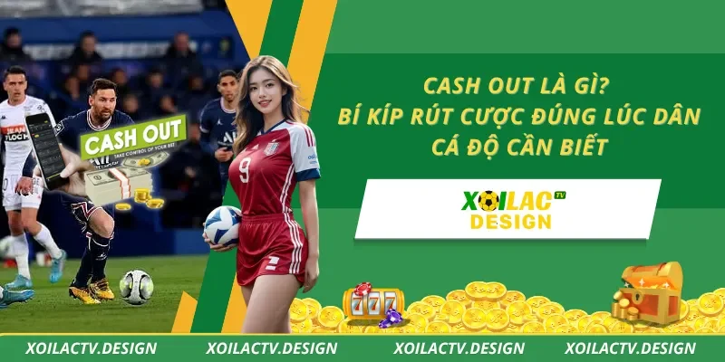 Cash Out Là Gì? Bí Kíp Rút Cược Đúng Lúc Dân Cá Độ Cần Biết