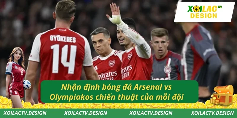 Nhận định bóng đá Arsenal vs Olympiakos chiến thuật của mỗi đội