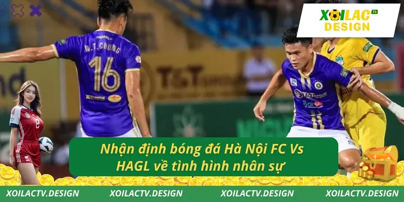 Nhận định bóng đá Hà Nội FC Vs HAGL về tình hình nhân sự