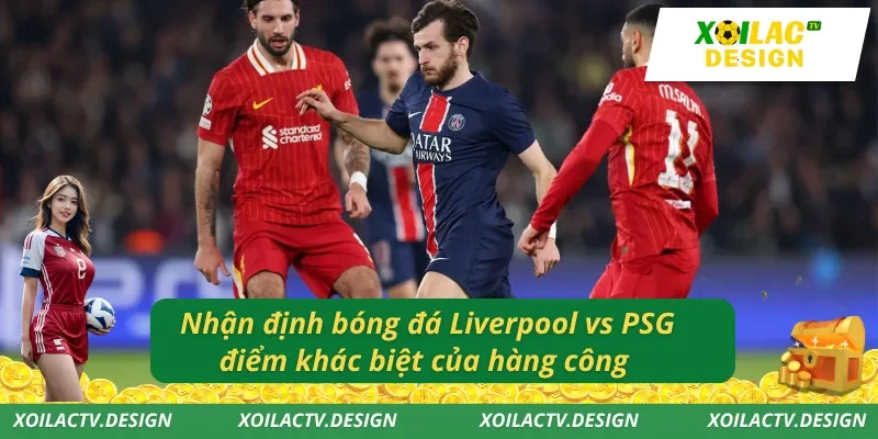 Nhận định bóng đá Liverpool vs PSG - điểm khác biệt của hàng công