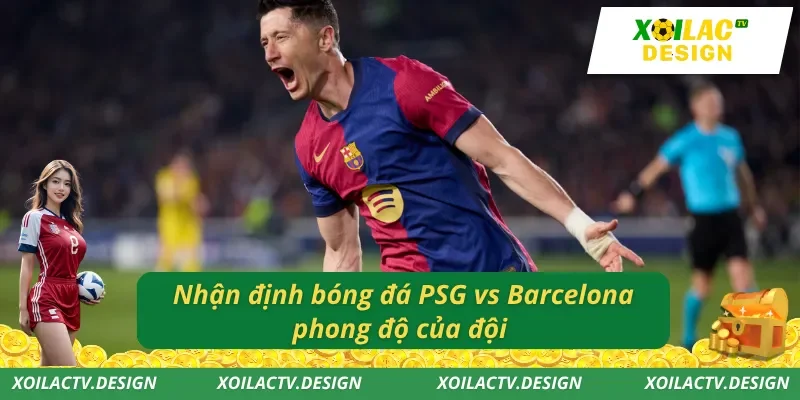 Nhận định bóng đá PSG vs Barcelona phong độ của đội