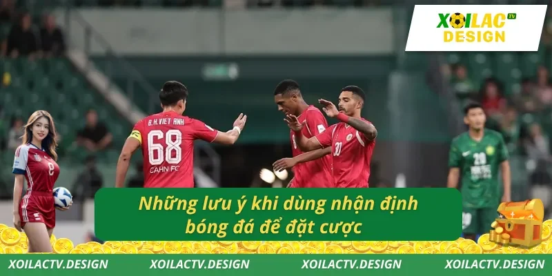 Những lưu ý khi dùng nhận định bóng đá để đặt cược