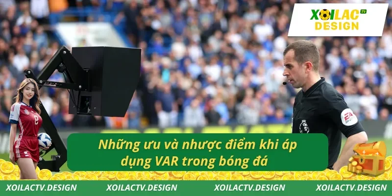 Những ưu và nhược điểm khi áp dụng VAR trong bóng đá