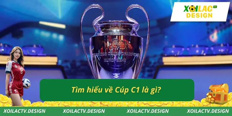 Tìm hiểu về Cúp C1 là gì?