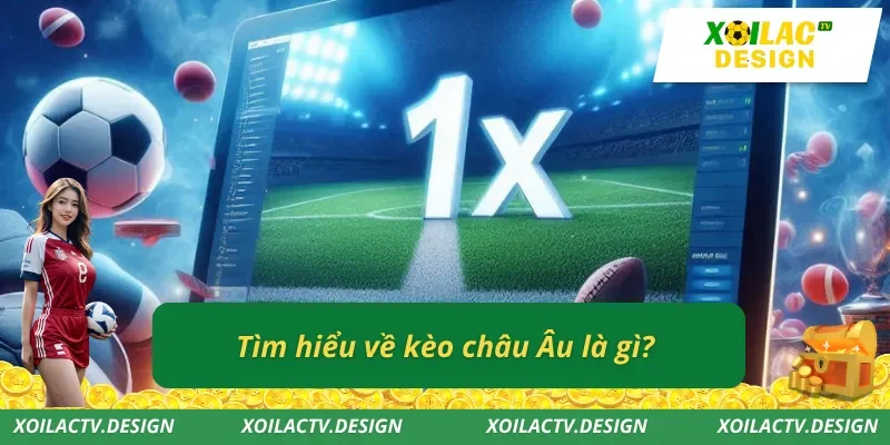 Tìm hiểu về kèo châu Âu là gì?