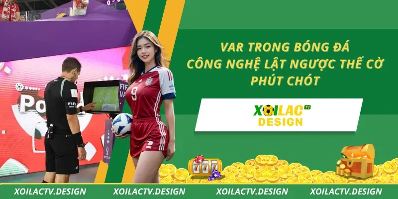 VAR Trong Bóng Đá – Công Nghệ Lật Ngược Thế Cờ Phút Chót
